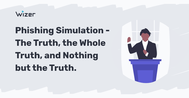 Phishing Simulation - The Truth, the Whole Truth, and Nothing but the Truth.